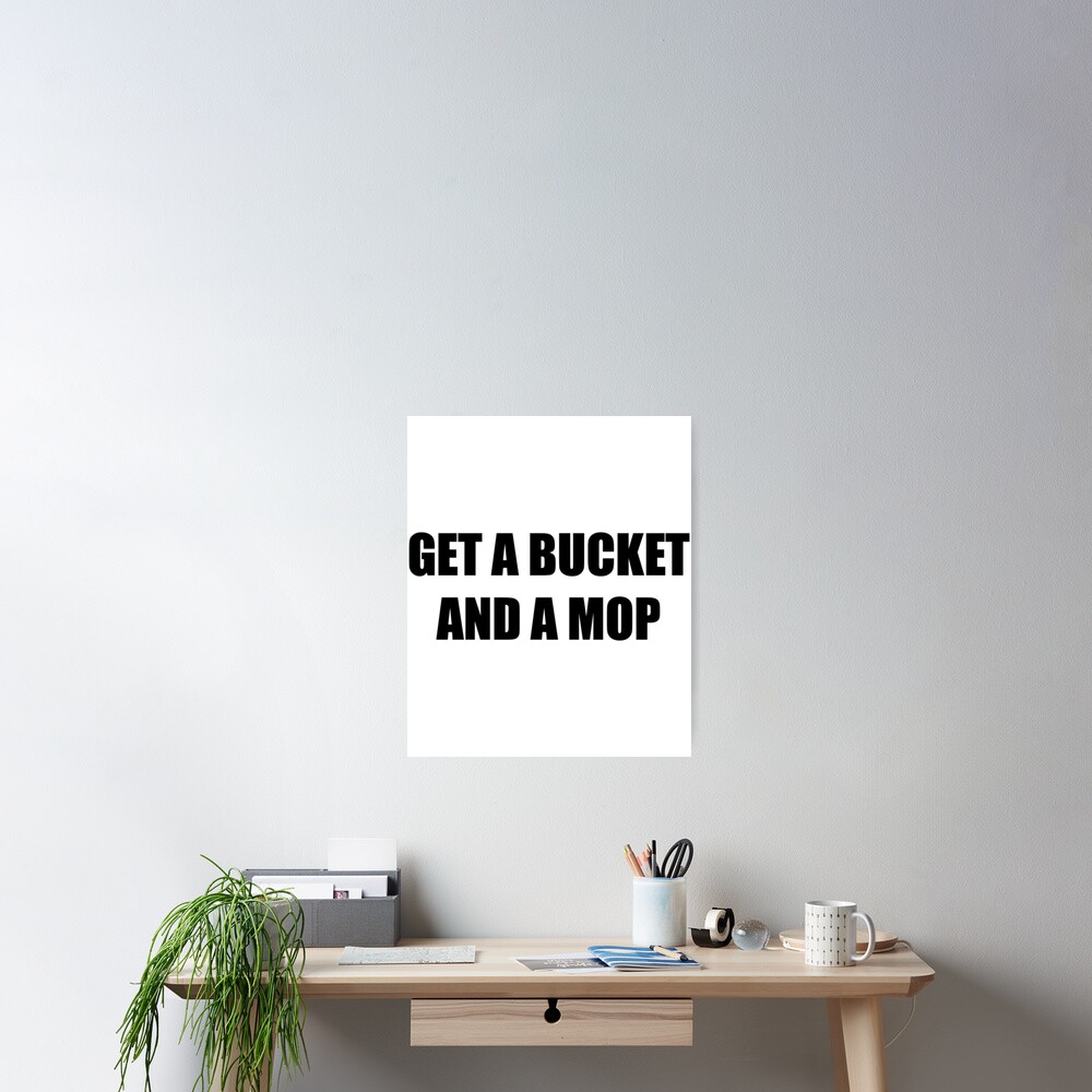 "Get a bucket and a mop WAP " Poster by TrilisaCarroll Redbubble