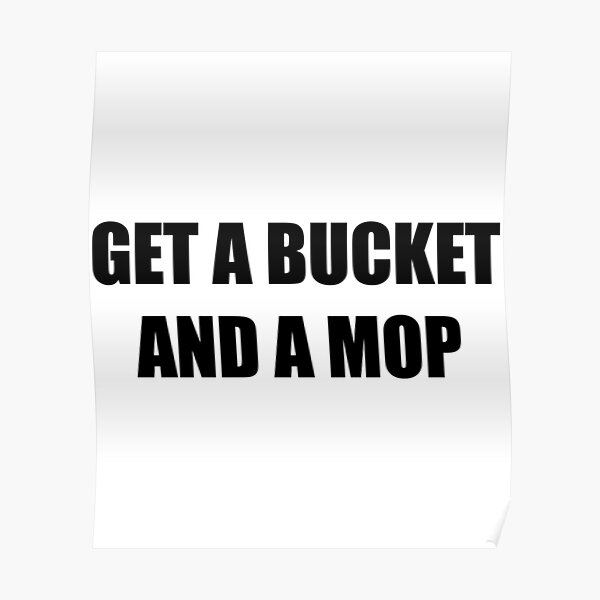 "Get a bucket and a mop WAP " Poster by TrilisaCarroll Redbubble