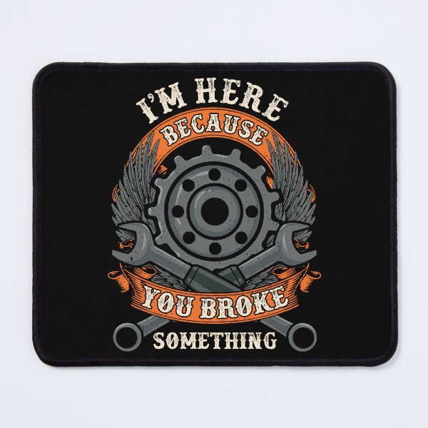 Item preview, I Am Here Because You Broke Something Mechanic Repair Gift designed and sold by madisonbau.