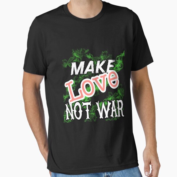 make love not war Essential T-Shirt