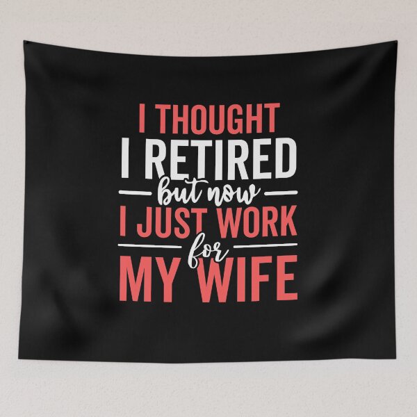 Item preview, I Thought I Retired But Now I Just Work For My Wife designed and sold by jelgavia.