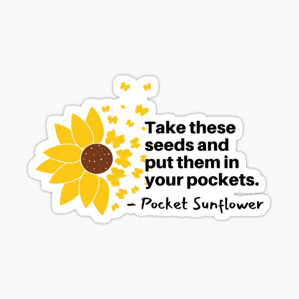"Pocket Sunflower Take These Sunflower Seeds And Put Them in Your