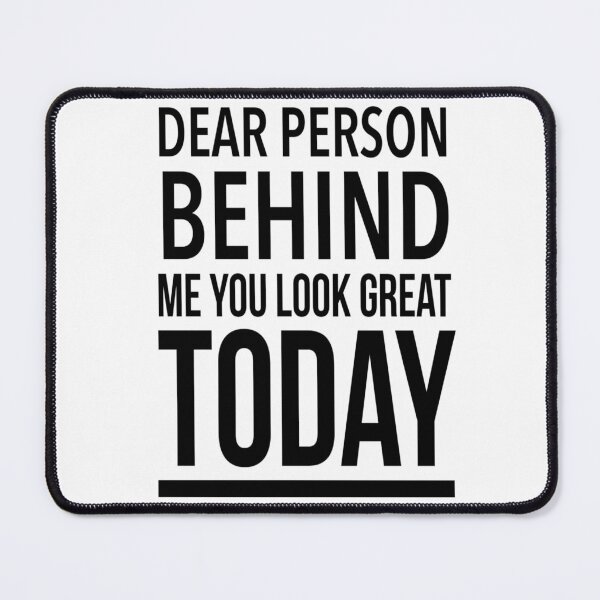 Item preview, Dear Person Behind Me You Look Great Today designed and sold by diva-design.