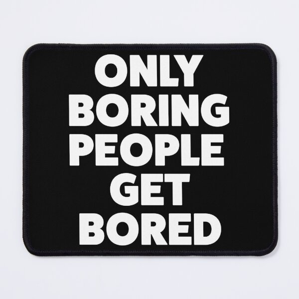 Item preview, ONLY BORING PEOPLE GET BORED designed and sold by ShopiDentistry.