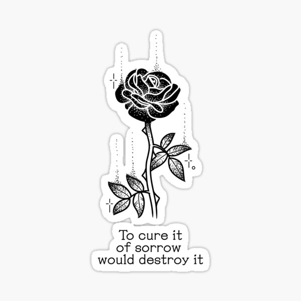 To cure it of sorrow would destroy it Sticker