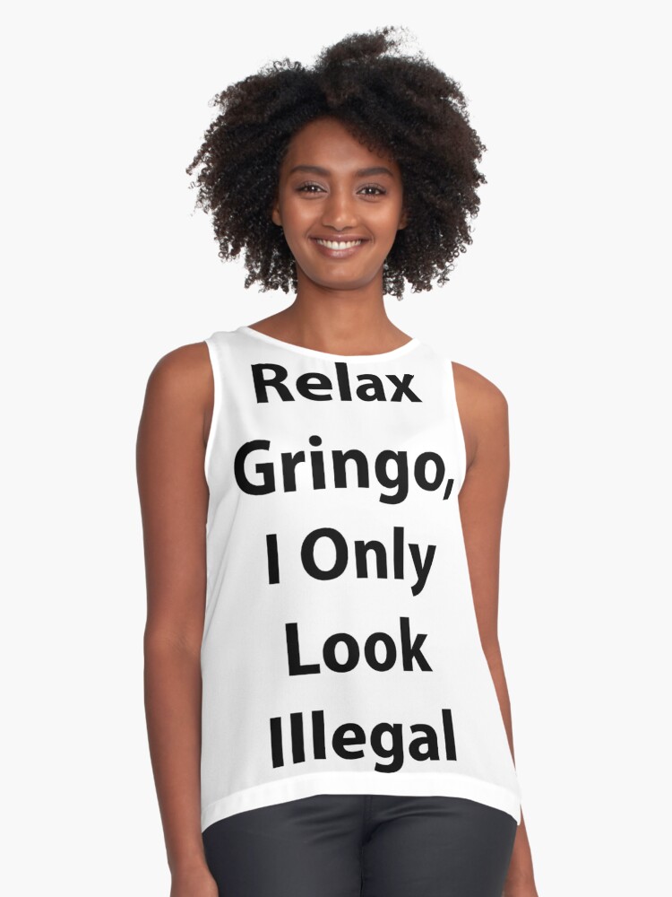 Relax Gringo I Only Look Illegal Black Text Sleeveless Top By