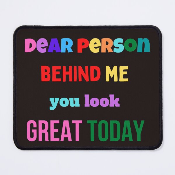 Item preview, dear person behind me you look great today,funny,cute designed and sold by SENMARO100.