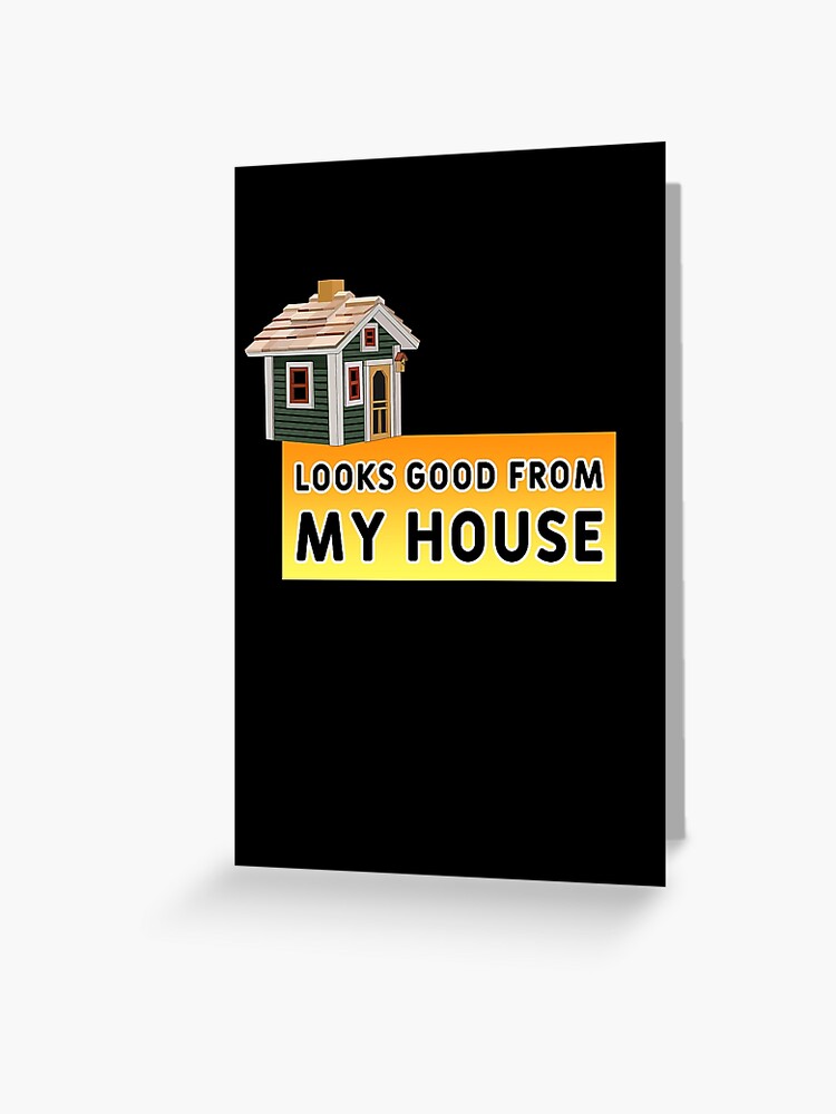 Looks Good From My House Funny Memes | Poster