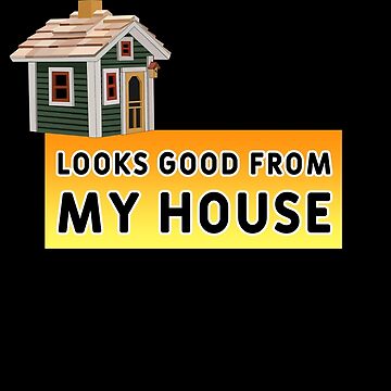 Looks Good From My House Funny Memes | Poster