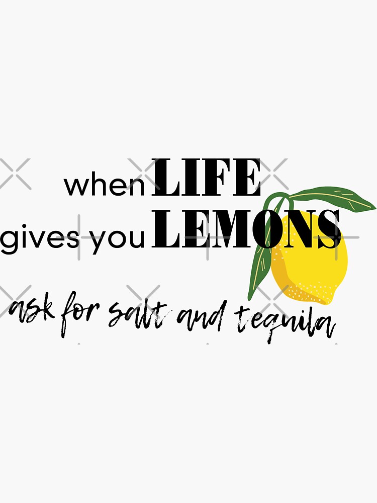 "When life gives you lemons ask for salt and tequila" Sticker by