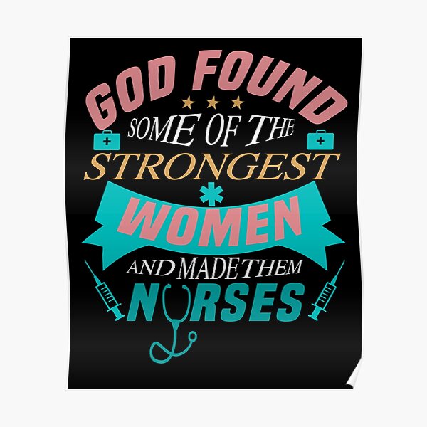 God Found The Strongest Women And Made Them Nurses Poster By Baklogo Redbubble