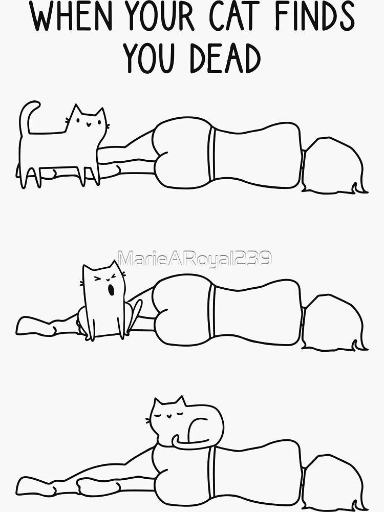 "When Your Cat Finds You Dead" Sticker by MarieARoyal239 Redbubble