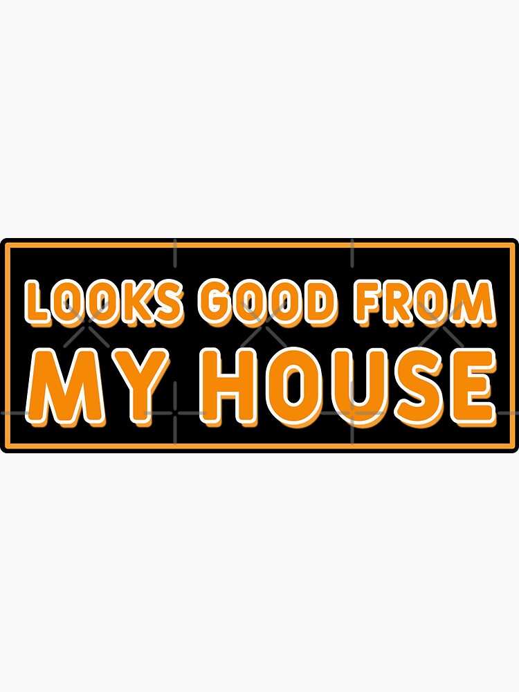 "Orange Quote Meme Looks Good From My House" Sticker by AH94 | Redbubble