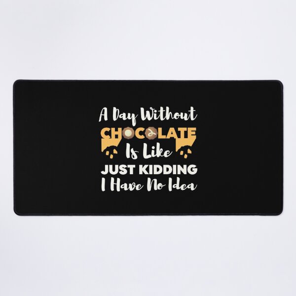 Item preview, Chocolate Lover Quote :A Day Without Chocolate Is Like Just Kidding I Have No Idea designed and sold by AmeliaStore1.