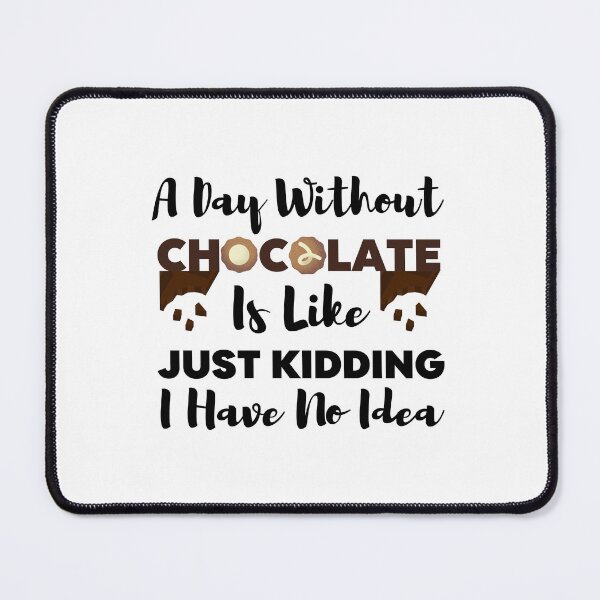 Item preview, Chocolate Lover Quote :A Day Without Chocolate Is Like Just Kidding I Have No Idea designed and sold by AmeliaStore1.