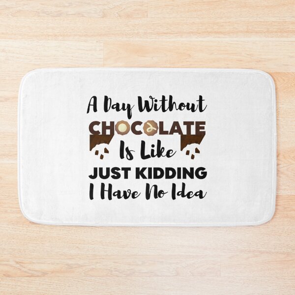 Item preview, Chocolate Lover Quote :A Day Without Chocolate Is Like Just Kidding I Have No Idea designed and sold by AmeliaStore1.