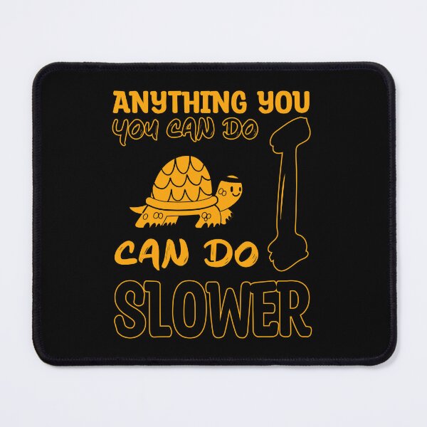 Item preview, Anything You Can Do I Can Do Slower, Slow And Steady designed and sold by VictorL Designs.