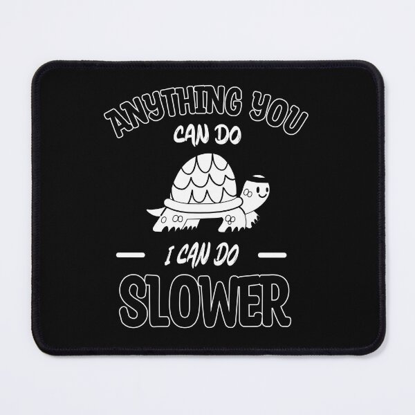 Item preview, Anything You Can Do I Can Do Slower, Slow And Steady, Black And White designed and sold by VictorL Designs.