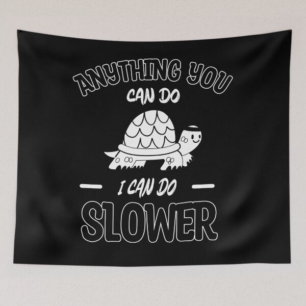 Item preview, Anything You Can Do I Can Do Slower, Slow And Steady, Black And White designed and sold by VictorL Designs.