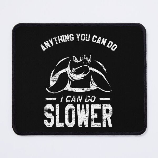 Item preview, Anything You Can Do I Can Do Slower, Slow And Steady, Black And White designed and sold by VictorL Designs.