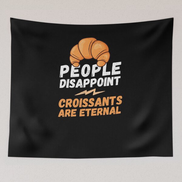 Item preview, People disappoint - Croissants are eternal, I love Croissants, Croissants are eternal, Croissant lover, love to eat Croissants, Croissant designed and sold by rattob.