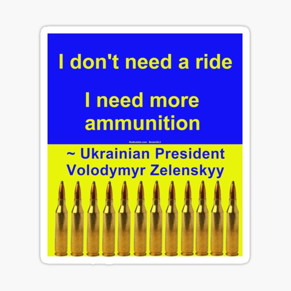 President Zelenskyy's famous quote to free Ukraine - I don't need a ride I need more ammunition Sticker
