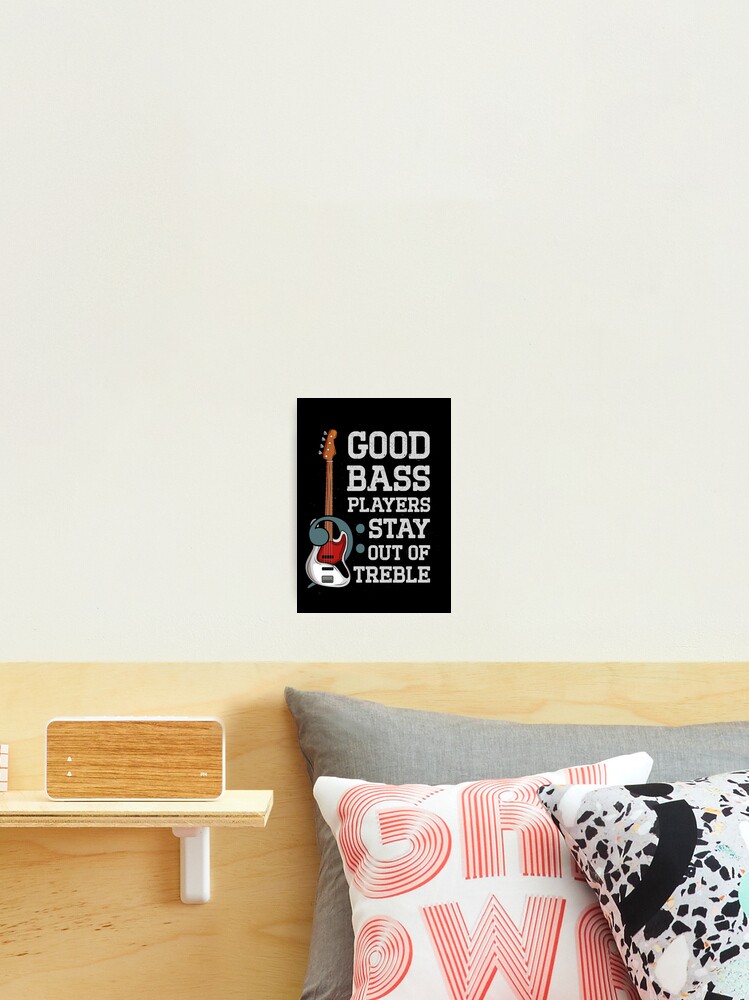 Good Bass Players stay out of treble - Funny Bassist joke Photographic Print