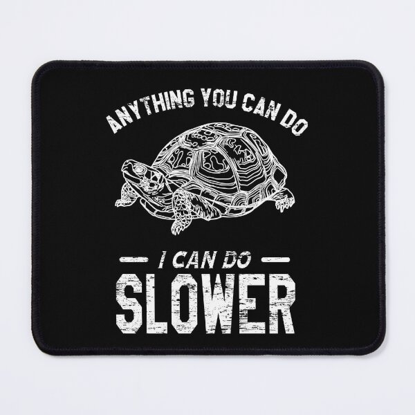 Item preview, Anything You Can Do I Can Do Slower | Tortoise designed and sold by VictorL Designs.