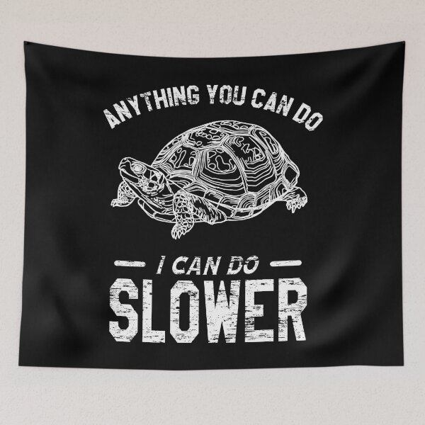 Item preview, Anything You Can Do I Can Do Slower | Tortoise  designed and sold by VictorL Designs.