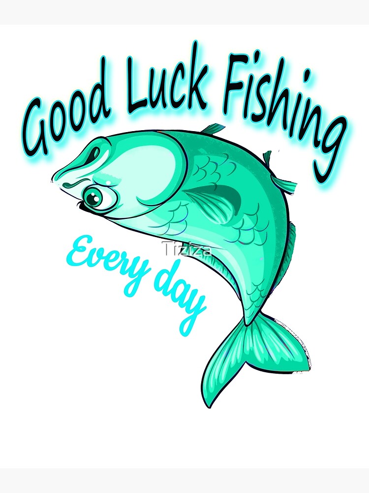 "good luck fishing today,good luck,good luck fishing evry day,fishing