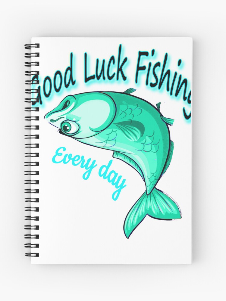 good luck fishing today,good luck,good luck fishing evry day,fishing rod,  good luck today Spiral Notebook for Sale by Tiziza