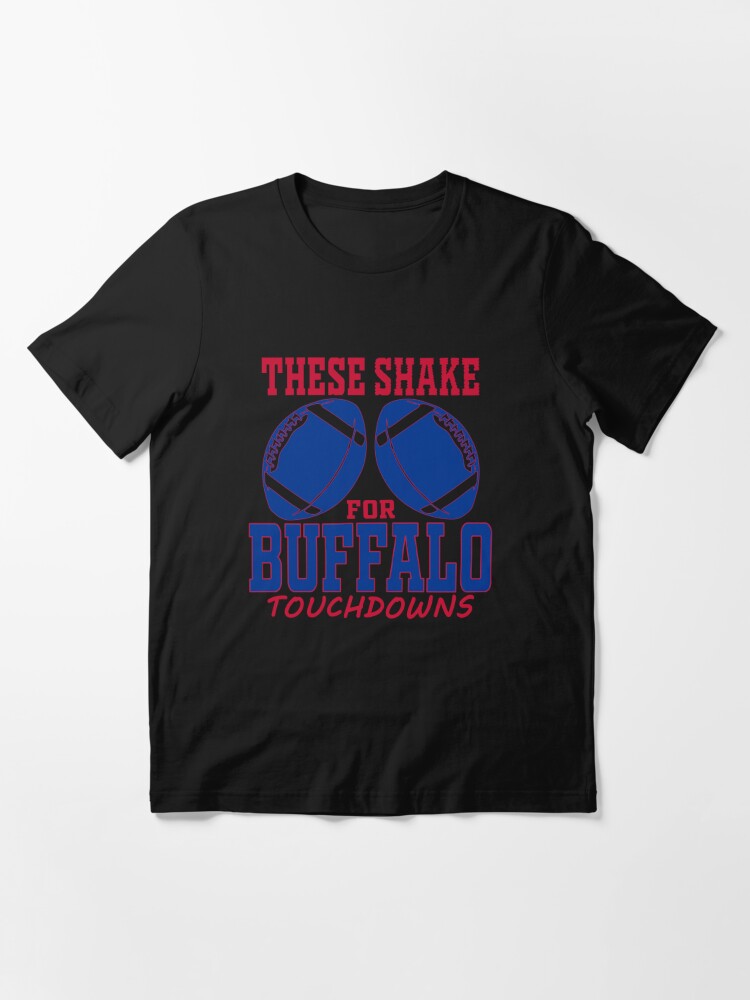 Buffalo Football Fan - Funny These Shake For TDs Essential T-Shirt for  Sale by doiron3525