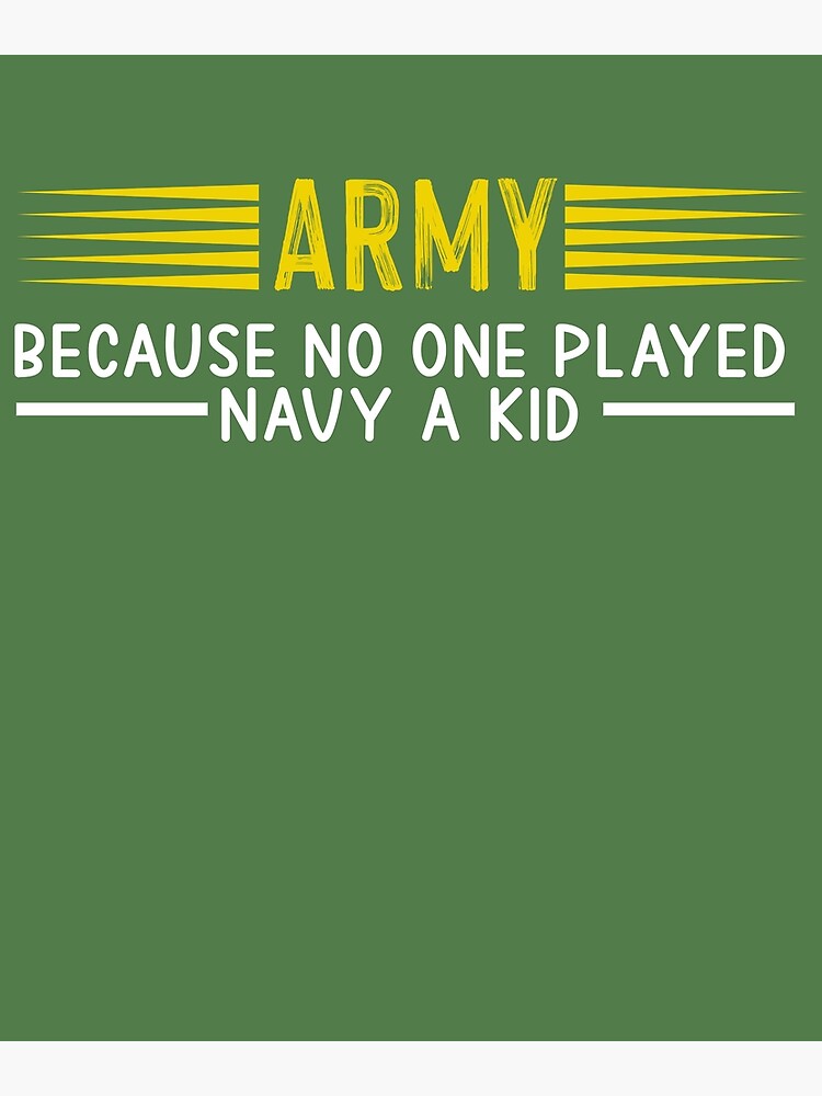 army-because-no-one-ever-played-navy-as-a-kid-funny-military-poster