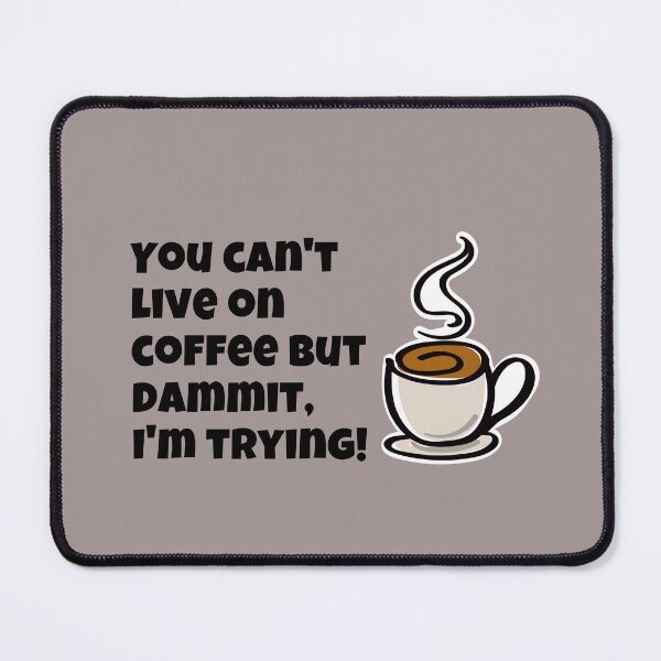 Item preview, YOU CANT LIVE ON COFFEE, BUT DAMMIT IM TRYING! designed and sold by VinlandFashion.