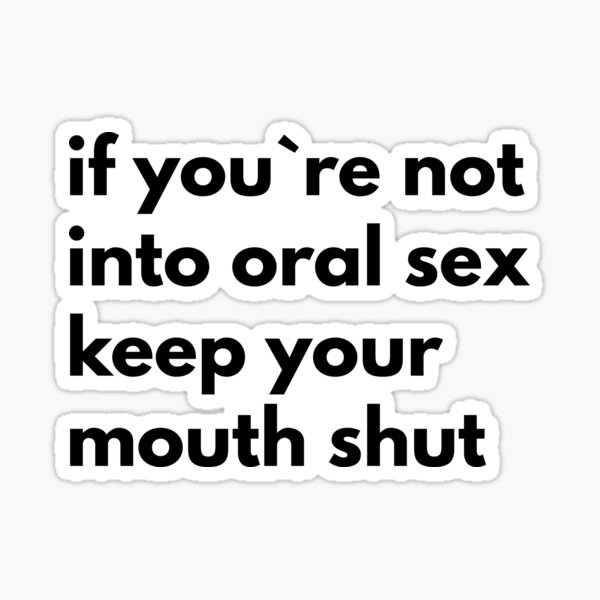 If You`re Not Into Oral Sex You Should Keep Your Mouth Shut Sticker By Rolikapod Redbubble 6158