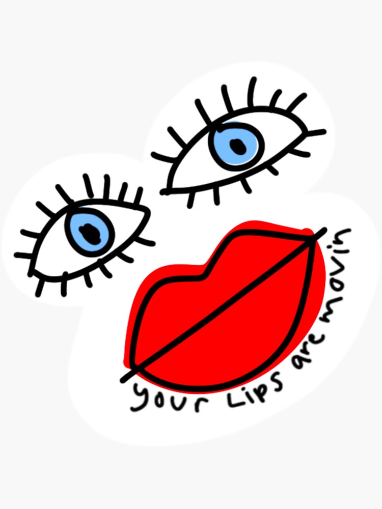 "Your Lips Are Movin Sticker" Sticker for Sale by CohenTysh49 Redbubble