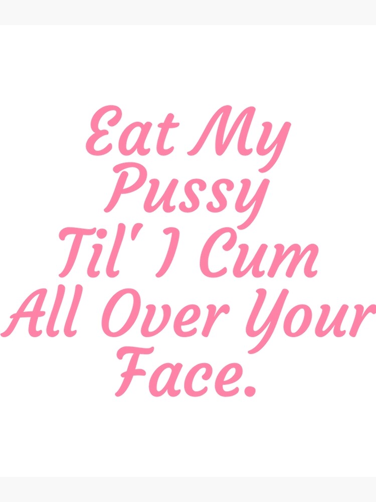 Eat My Pussy Til I Cum All Over Your Face Cumslut Greeting Card For Sale By Tishcyrus Redbubble