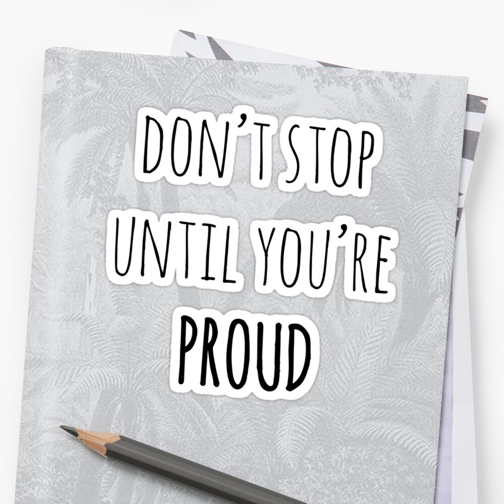 don-t-stop-until-you-re-proud-sticker-by-silini-design-redbubble