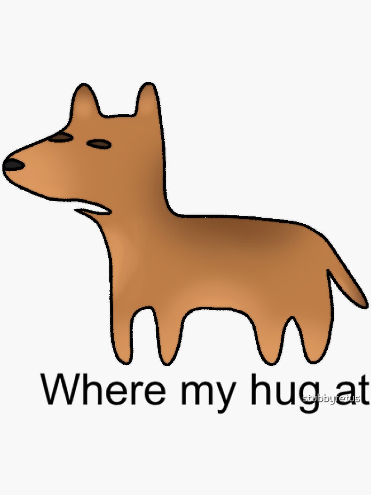 "where my hug at?" Sticker by stubbyfetus Redbubble