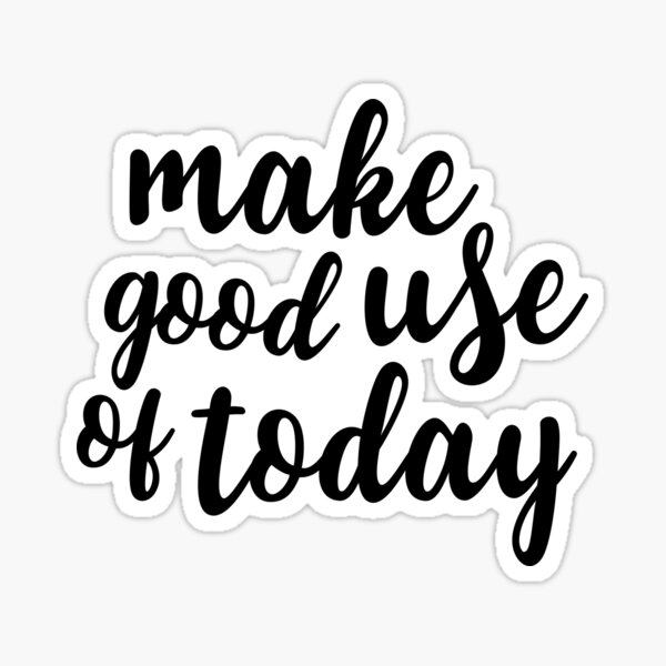 make-good-use-of-today-sticker-by-caddystar-redbubble