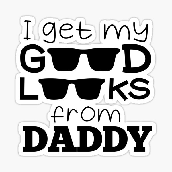 I GET MY GOOD LOOKS FROM DADDY, I get my good looks from daddy #2 Sticker  for Sale by NovyCreates