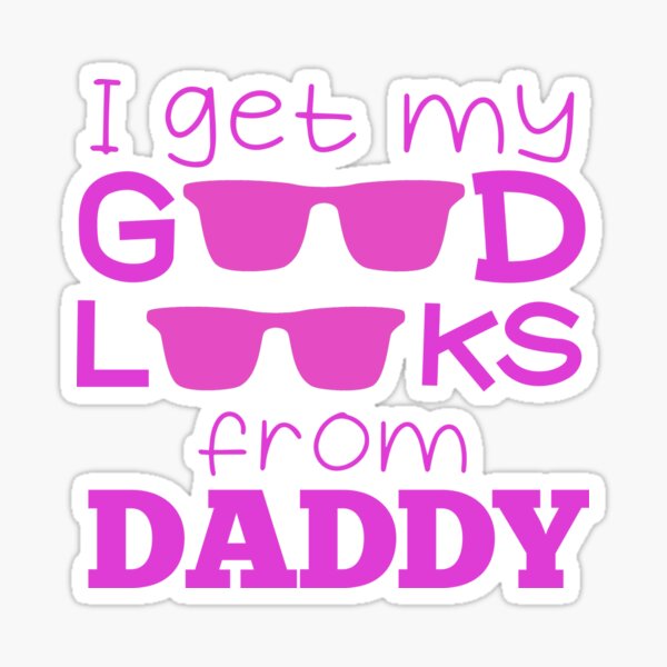 I GET MY GOOD LOOKS FROM DADDY, I get my good looks from daddy #2 Sticker  for Sale by NovyCreates