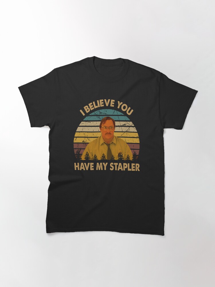 I believe you have my stapler Milton Waddams man Classic T-Shirt