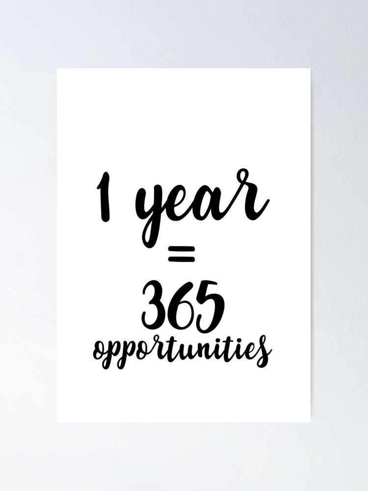 1 Year 365 Opportunities Poster By Caddystar Redbubble
