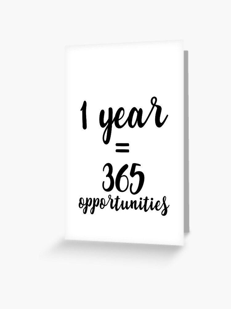 1 Year 365 Opportunities Greeting Card By Caddystar Redbubble