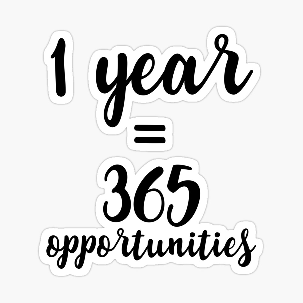 1 Year 365 Opportunities Poster By Caddystar Redbubble