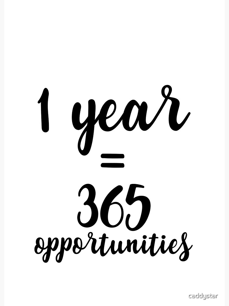 1 Year 365 Opportunities Art Board Print By Caddystar Redbubble