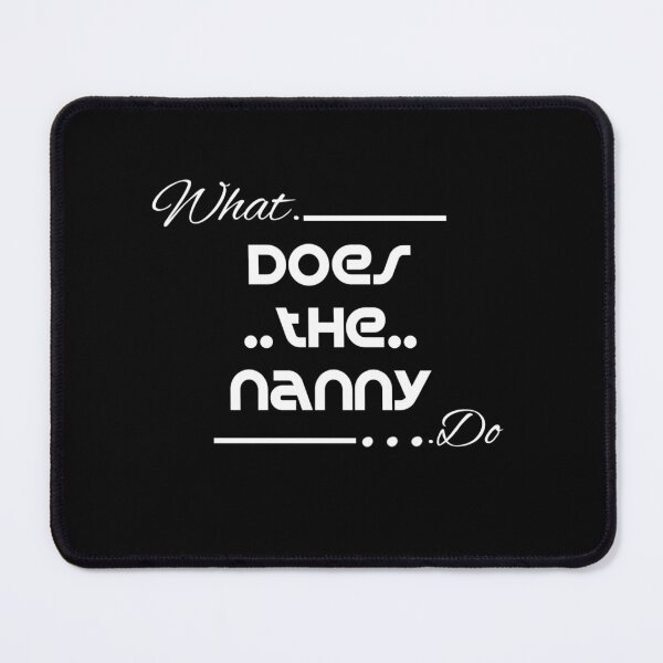 Item preview, what does the nanny do designed and sold by CreativeTouch1.