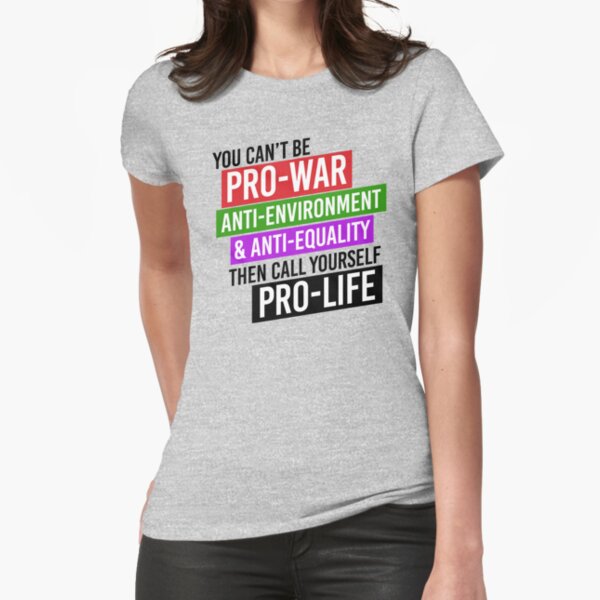 You can't be pro-war and pro-life Fitted T-Shirt
