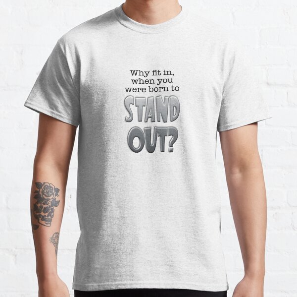 Why Fit In When You Were Born to Stand Out? Classic T-Shirt